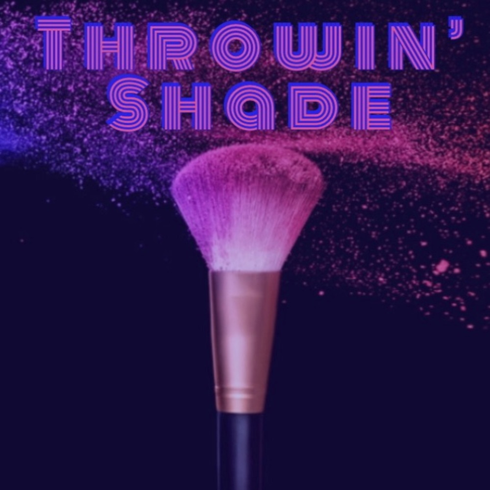 Throwin’ Shade!   We HUSTLE - you GLOW!